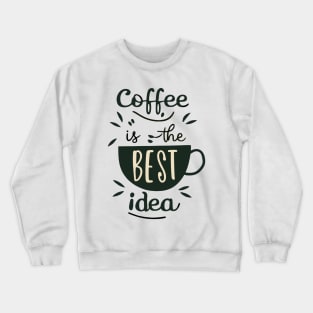 Coffee is the best idea Crewneck Sweatshirt